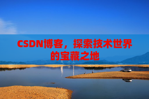CSDN博客，探索技术世界的宝藏之地